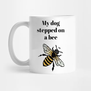 My dog stepped on a bee Mug